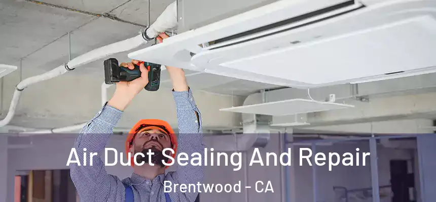 Air Duct Sealing And Repair Brentwood - CA