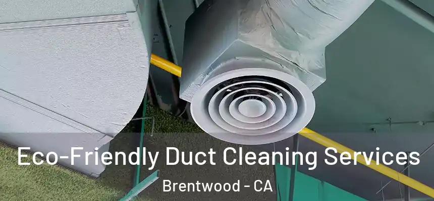  Eco-Friendly Duct Cleaning Services Brentwood - CA