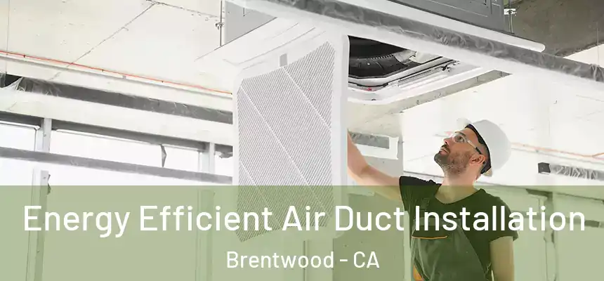  Energy Efficient Air Duct Installation Brentwood - CA