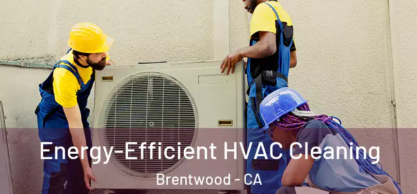  Energy-Efficient HVAC Cleaning Brentwood - CA