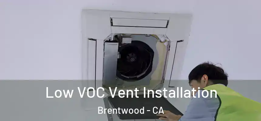 Low VOC Vent Installation Brentwood - CA